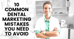 10 Common Dental Marketing Mistakes You Need to Avoid