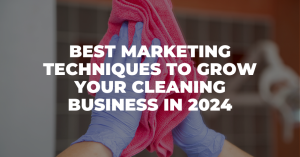 Best Marketing Techniques to Grow Your Cleaning Business in 2024 - Blog Featured - Quinn Marketing Blog Post Image File