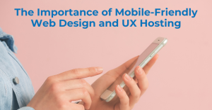 The Importance of Mobile-Friendly Web Design and UX Hosting - Blog Featured - Quinn Marketing Blog Post Image File