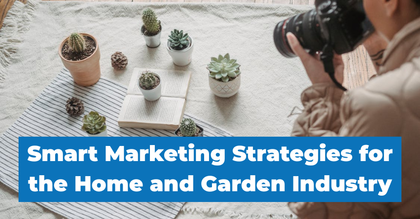 Smart Marketing Strategies for the Home and Garden Industry - - Quinn Marketing Smart Marketing Strategies for the Home and Garden Industry - Blog Featured - Quinn Marketing Blog Post Image File