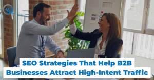 SEO Strategies That Help B2B Businesses Attract High-Intent Traffic - Blog Featured - Quinn Marketing Blog Post Image File