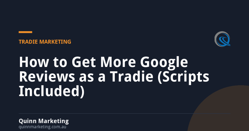 How to Get More Google Reviews as a Tradie (Scripts Included) - - Quinn Marketing How to Get More Google Reviews as a Tradie (Scripts Included)